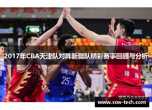 2017年CBA天津队对阵新疆队精彩赛事回顾与分析