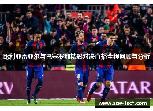 比利亚雷亚尔与巴塞罗那精彩对决直播全程回顾与分析