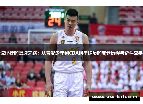 沈梓捷的篮球之路：从青涩少年到CBA明星球员的成长历程与奋斗故事