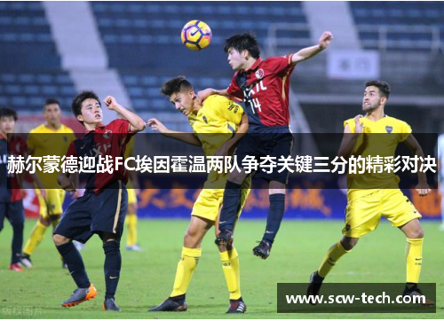 赫尔蒙德迎战FC埃因霍温两队争夺关键三分的精彩对决