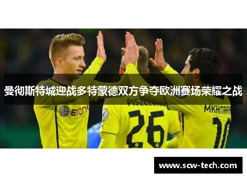 曼彻斯特城迎战多特蒙德双方争夺欧洲赛场荣耀之战