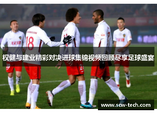 权健与建业精彩对决进球集锦视频回顾尽享足球盛宴