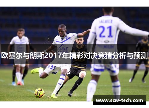 欧塞尔与朗斯2017年精彩对决竞猜分析与预测