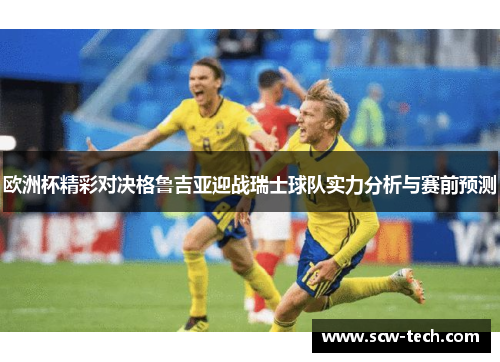 欧洲杯精彩对决格鲁吉亚迎战瑞士球队实力分析与赛前预测