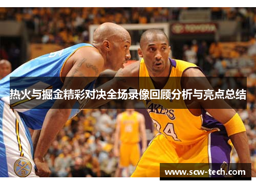 热火与掘金精彩对决全场录像回顾分析与亮点总结